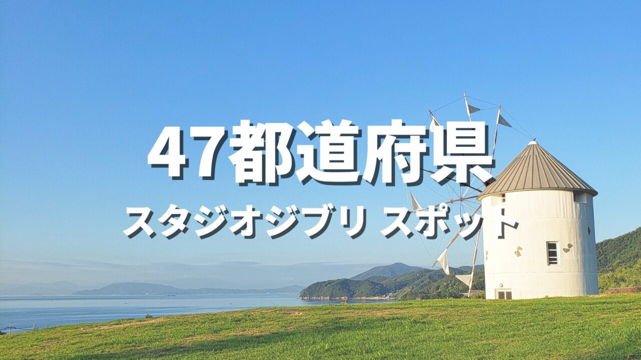 【全国】スタジオジブリ全25作品の公式モデル・関連スポット一覧!宮崎駿監督・高畑勲監督の名作舞台まとめ