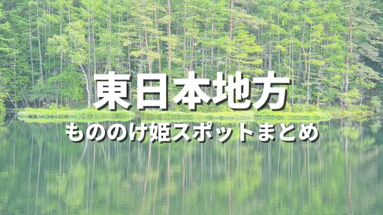 【東日本】もののけ姫の世界観！聖地巡礼っぽい絶景スポット・観光名所まとめ