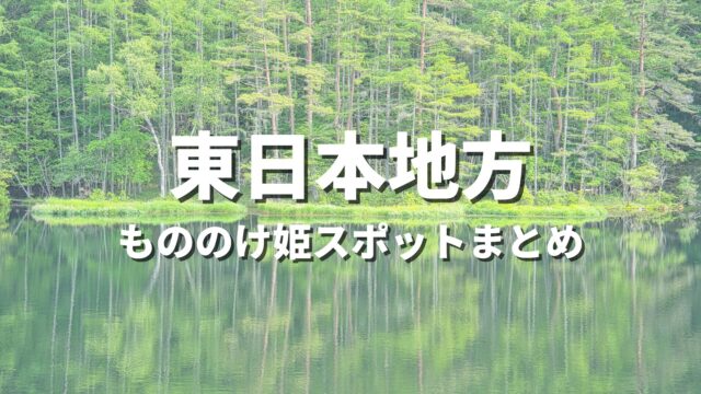 【東日本】もののけ姫の世界観！聖地巡礼っぽい絶景スポット・観光名所まとめ