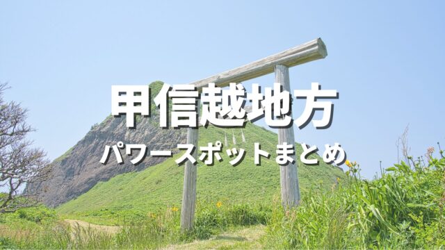 【甲信越】最強パワースポットで運気アップ！開運や縁結びにおすすめの人気観光名所まとめ